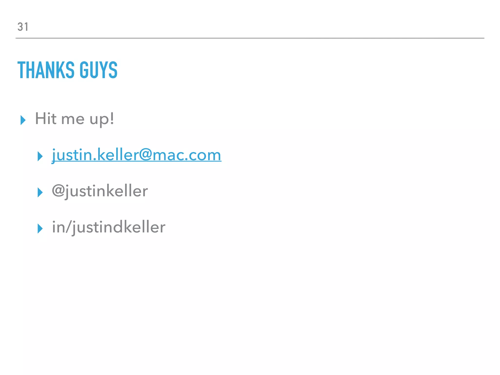 31
THANKS GUYS
▸ Hit me up!
▸ justin.keller@mac.com
▸ @justinkeller
▸ in/justindkeller
 