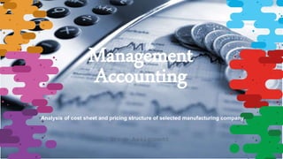 Management
Accounting
Group Assignment
Analysis of cost sheet and pricing structure of selected manufacturing company
 
