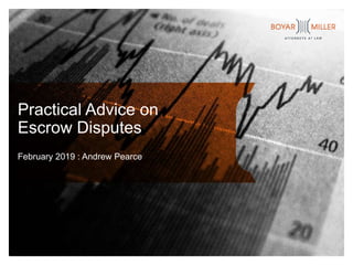Practical Advice on
Escrow Disputes
February 2019 : Andrew Pearce
 