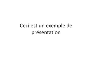 Ceci est un exemple de
     présentation
 