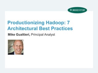 Productionizing Hadoop: 7
Architectural Best Practices
Mike Gualtieri, Principal Analyst
 