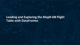 Loading	and	Exploring	the	MapR-DB	Flight	
Table	with	DataFrames	
 