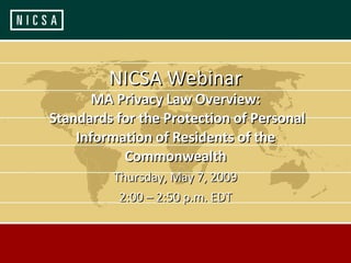 MA Privacy Law Overview:  Standards for the Protection of Personal Information of Residents of the Commonwealth Thursday, May 7, 2009 2:00 – 2:50 p.m. EDT 
