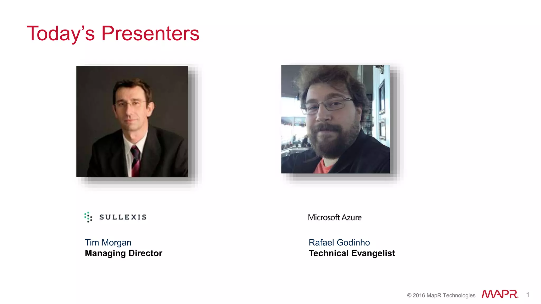 © 2016 MapR Technologies 1© 2016 MapR Technologies 1
Today’s Presenters
Rafael Godinho
Technical Evangelist
Tim Morgan
Managing Director
 