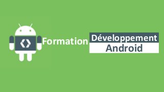 Formation Développement
Android
 