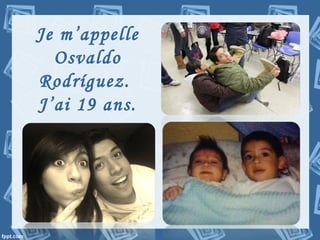 Je m’appelle
Osvaldo
Rodríguez.
J’ai 19 ans.
 