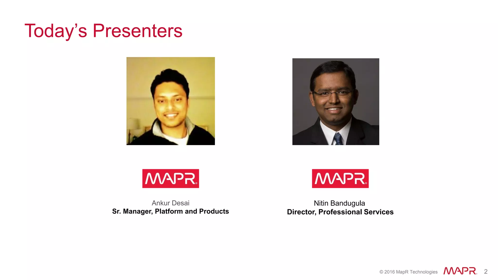 © 2016 MapR Technologies 2
Today’s Presenters
Nitin Bandugula
Director, Professional Services
Ankur Desai
Sr. Manager, Platform and Products
 