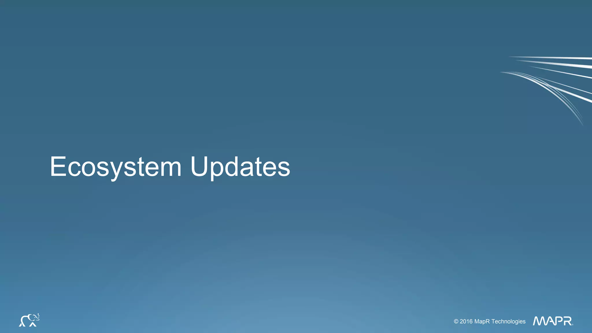© 2016 MapR Technologies 28© 2016 MapR Technologies
Ecosystem Updates
 
