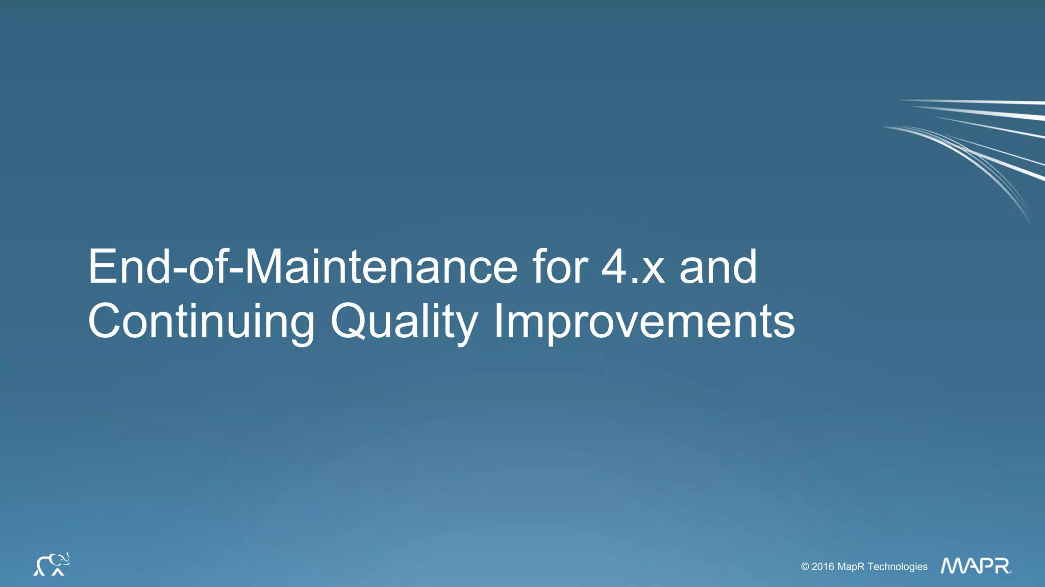 © 2016 MapR Technologies 32© 2016 MapR Technologies
End-of-Maintenance for 4.x and
Continuing Quality Improvements
 