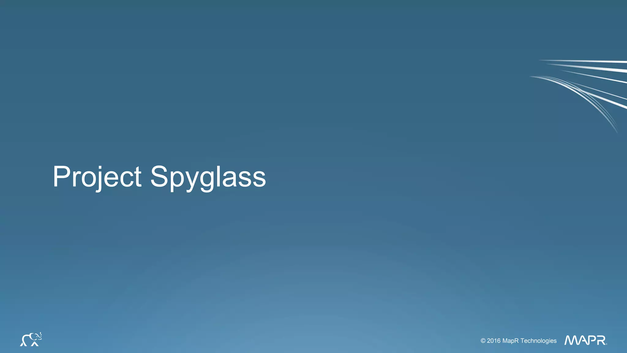 © 2016 MapR Technologies 6© 2016 MapR Technologies
Project Spyglass
 
