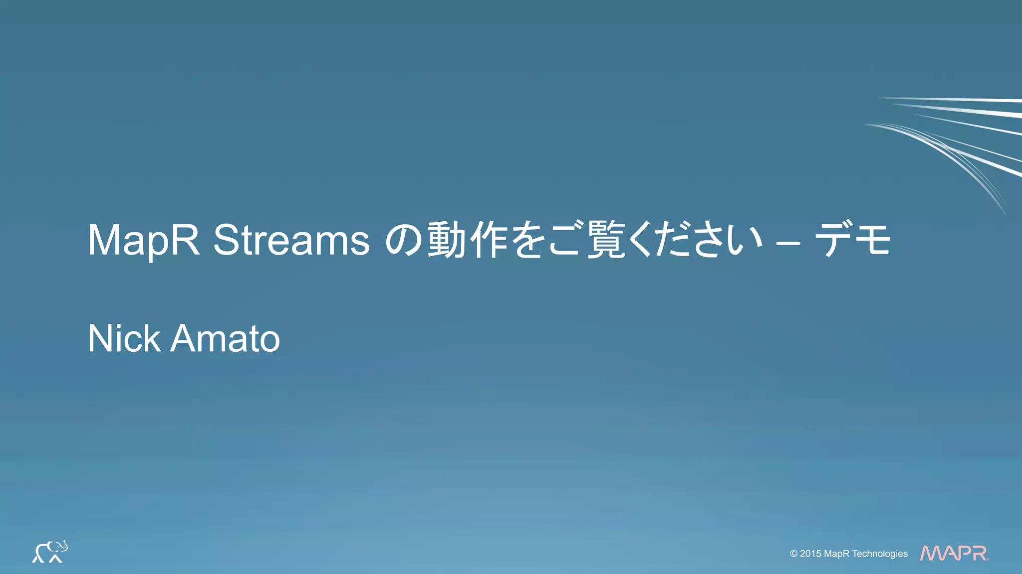 ®
© 2015 MapR Technologies 30© 2015 MapR Technologies
®
MapR Streams の動作をご覧ください – デモ
Nick Amato
 