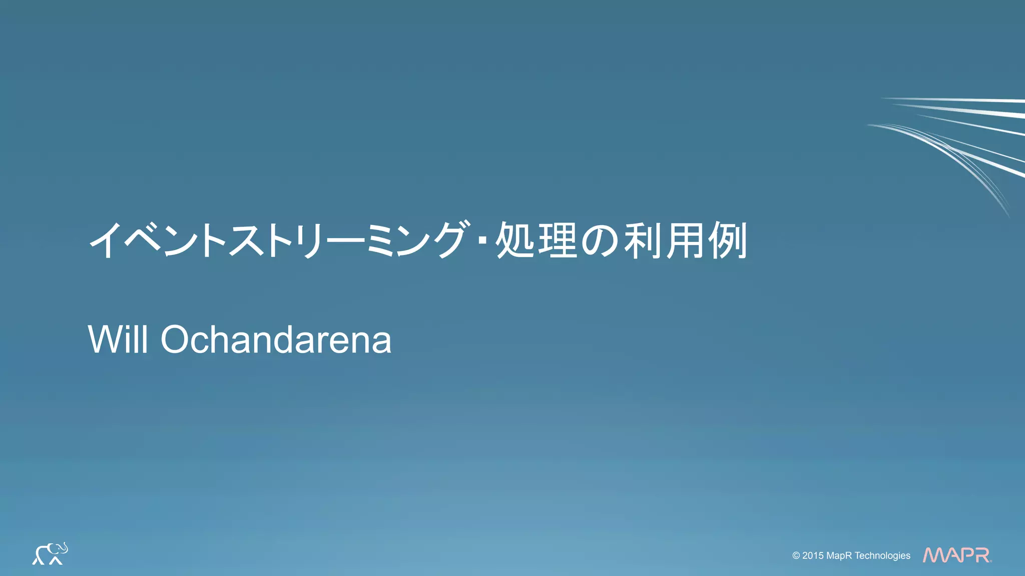 ®
© 2015 MapR Technologies 31© 2015 MapR Technologies
®
イベントストリーミング・処理の利用例
Will Ochandarena
 