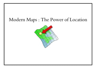 Modern Maps : The Power of Location
 