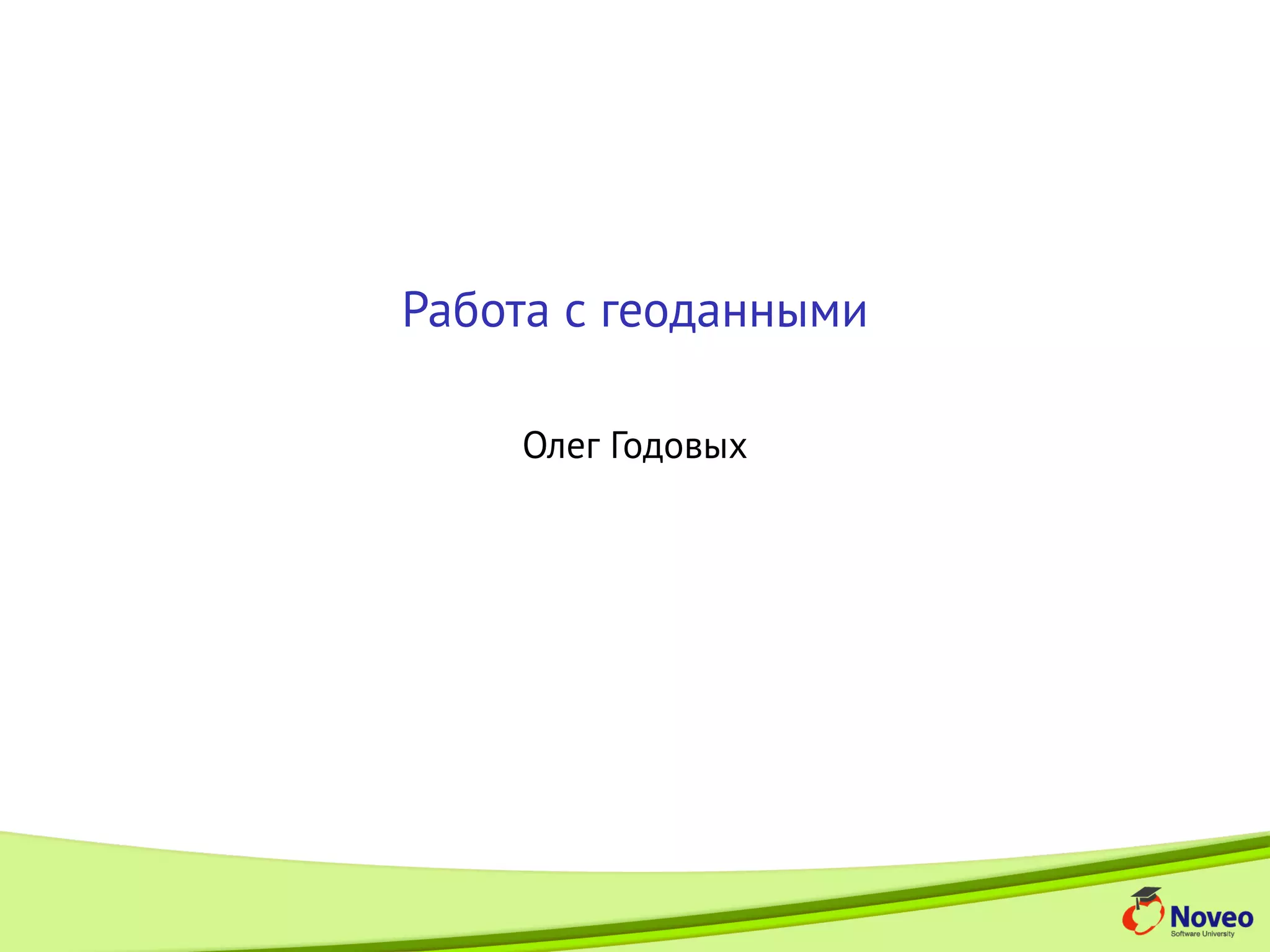 Работа с геоданными
Олег Годовых
 