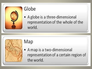 We can use:
 A globe
 A map
 