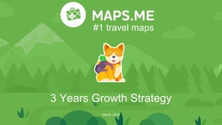 March, 2019
#1 travel maps
3 Years Growth Strategy
 