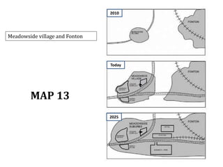 Meadowside village and Fonton
Today
2025
2010
MAP 13
 
