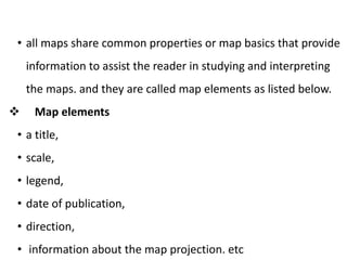• all maps share common properties or map basics that provide
information to assist the reader in studying and interpretin...