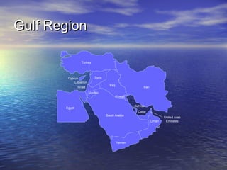 Gulf Region
Turkey

Cyprus
Lebanon

Syria
Iraq

Israel

Iran

Jordan
Kuwait
Bahrain

Egypt

Qatar
Saudi Arabia
Oman

Yemen

United Arab
Emirates

 