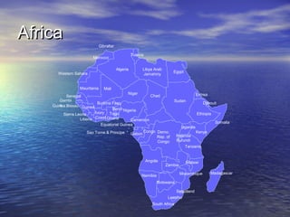 Africa

Gibraltar
Tunisia

Morocco
Algeria

Western Sahara

Mauritania

Libya Arab
Jamahiriy

Egypt

Mali

Niger
Chad
Senegal
Gambi
Burkina Faso
a
Guinea Bissau Guinea
Benin Nigeria
Ivory Togo
Sierra Leone
Liberia Coast Ghana
Cameroon

Eritrea
Sudan

Ethiopia
Somalia

Equatorial Guinea
Sao Tome & Principe

Gabon

Djibouti

Congo Demo.
Rep. of
Congo

Uganda
Rwanda
Burundi

Kenya

Tanzania
Angola

Malawi

Zambia

Mozambique

Namibia
Botswana

Swaziland
Lesotho
South Africa

Madagascar

 