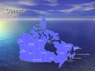 Canada

Yukon
Territory

Nunavut
Northwest
Territories

Labrador
Newfoundland

British
Columbia
Alberta

Manitoba

Quebec

Ontario
Saskatchewan

Prince Edward Island

New
Brunswick

Nova Scotia

 