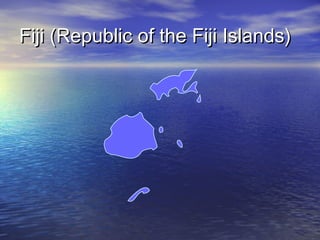 Fiji (Republic of the Fiji Islands)

 
