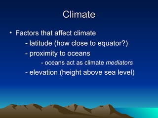 Climate Factors that affect climate - latitude (how close to equator?) - proximity to oceans - oceans act as climate  mediators - elevation (height above sea level) 