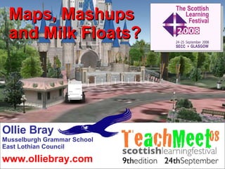 Maps, Mashups and Milk Floats? www.olliebray.com Ollie Bray Musselburgh Grammar School East Lothian Council 