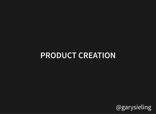 @garysieling
PRODUCT CREATIONPRODUCT CREATION
 