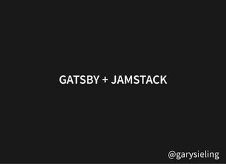 @garysieling
GATSBY + JAMSTACKGATSBY + JAMSTACK
 