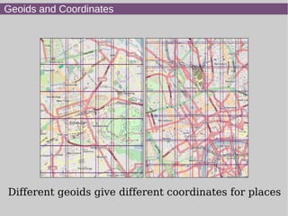 Geoids and Coordinates
Different geoids give different coordinates for places
 