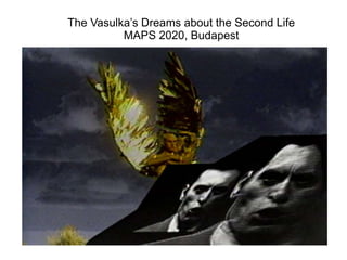 The Vasulka’s Dreams about the Second Life
MAPS 2020, Budapest
 