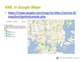 KML	
  in	
  Google	
  Maps	
  
§  hTps://maps.google.com/maps?q=hTp://service.ﬁ/
    map/kml/getkmlsample.php	
  
 