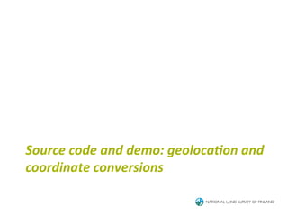 Source	
  code	
  and	
  demo:	
  geoloca<on	
  and	
  
coordinate	
  conversions	
  
 