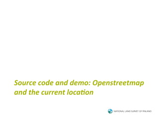 Source	
  code	
  and	
  demo:	
  Openstreetmap	
  
and	
  the	
  current	
  loca<on	
  
 