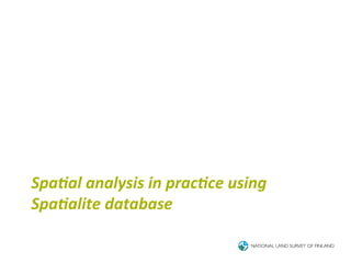 Spa<al	
  analysis	
  in	
  prac<ce	
  using	
  
Spa<alite	
  database	
  
 