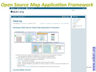 Open	
  Source	
  Map	
  Applica<on	
  Framework	
  




                                                  www.oskari.org	
  	
  
 