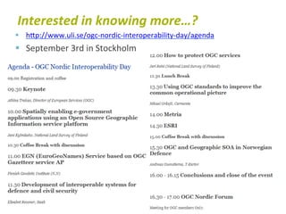 Interested	
  in	
  knowing	
  more…?	
  
§  hTp://www.uli.se/ogc-­‐nordic-­‐interoperability-­‐day/agenda	
  
§  September	
  3rd	
  in	
  Stockholm	
  
 