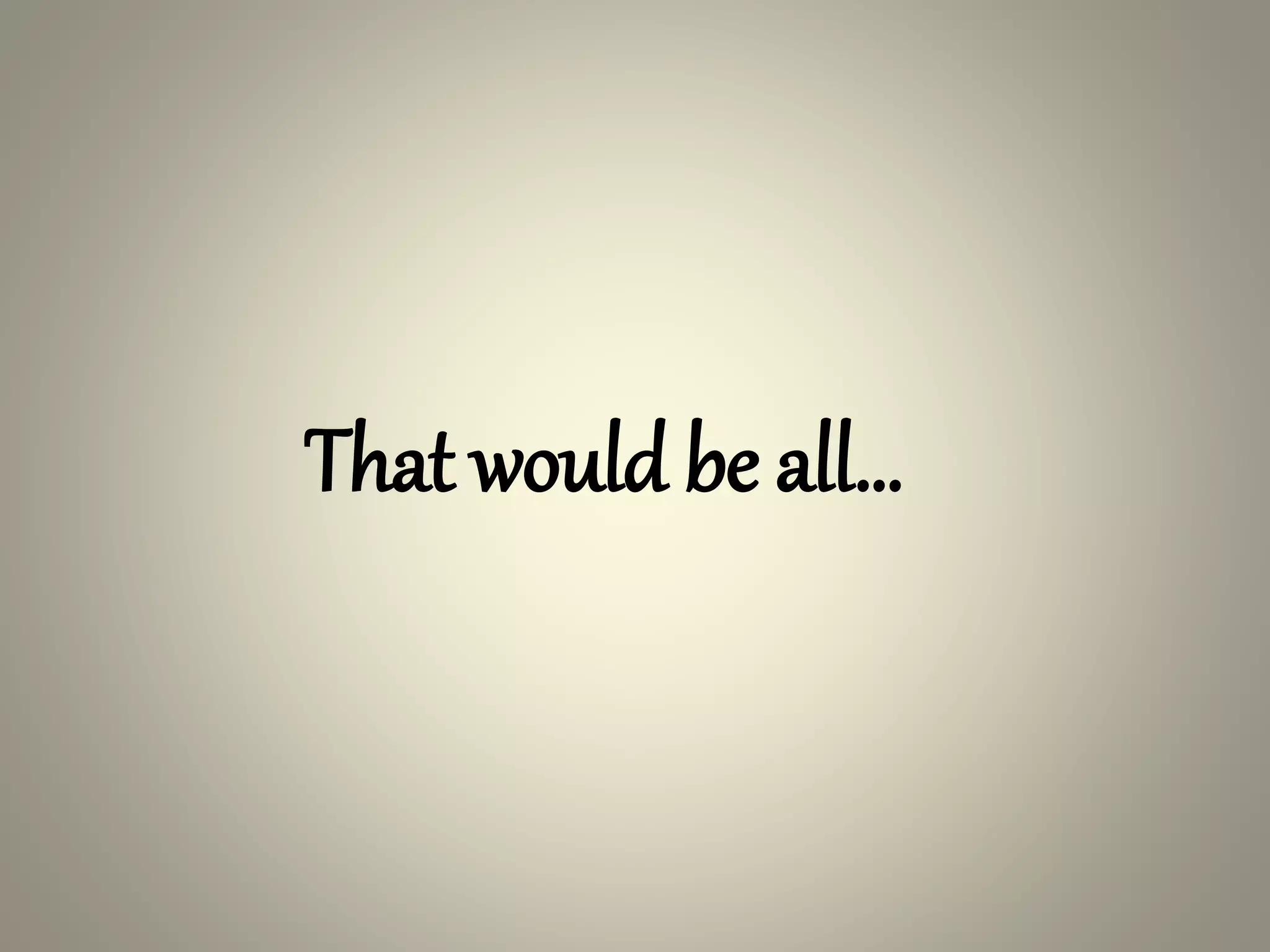 That would be all… 
