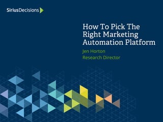 Jen Horton
Research Director
How To Pick The
Right Marketing
Automation Platform
 