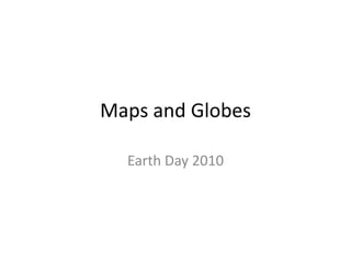 Maps and Globes Earth Day 2010 