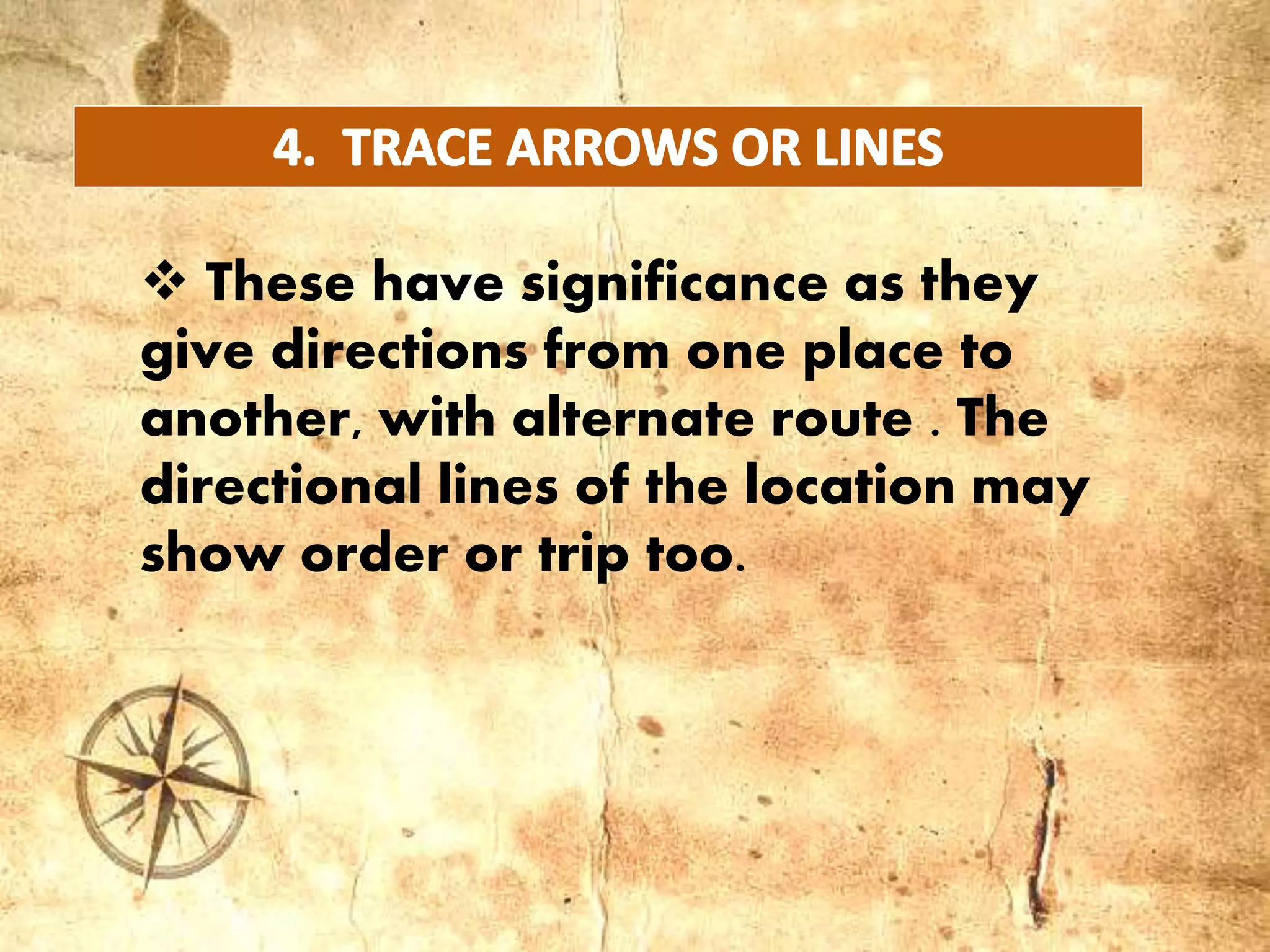  These have significance as they
give directions from one place to
another, with alternate route . The
directional lines of the location may
show order or trip too.
 