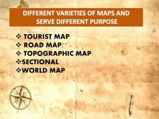  TOURIST MAP
 ROAD MAP.
 TOPOGRAPHIC MAP
SECTIONAL
WORLD MAP
 