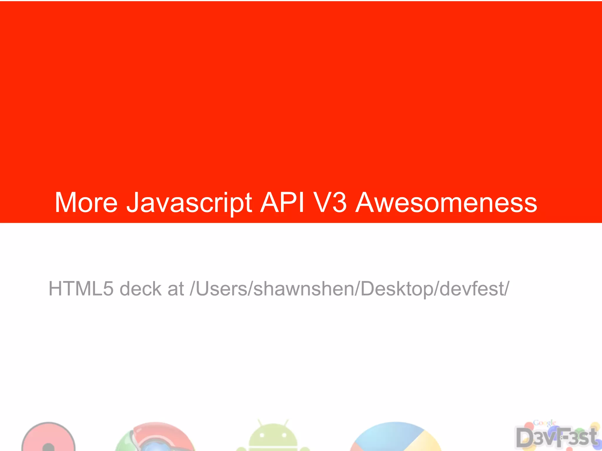 More Javascript API V3 Awesomeness

HTML5 deck at /Users/shawnshen/Desktop/devfest/
 