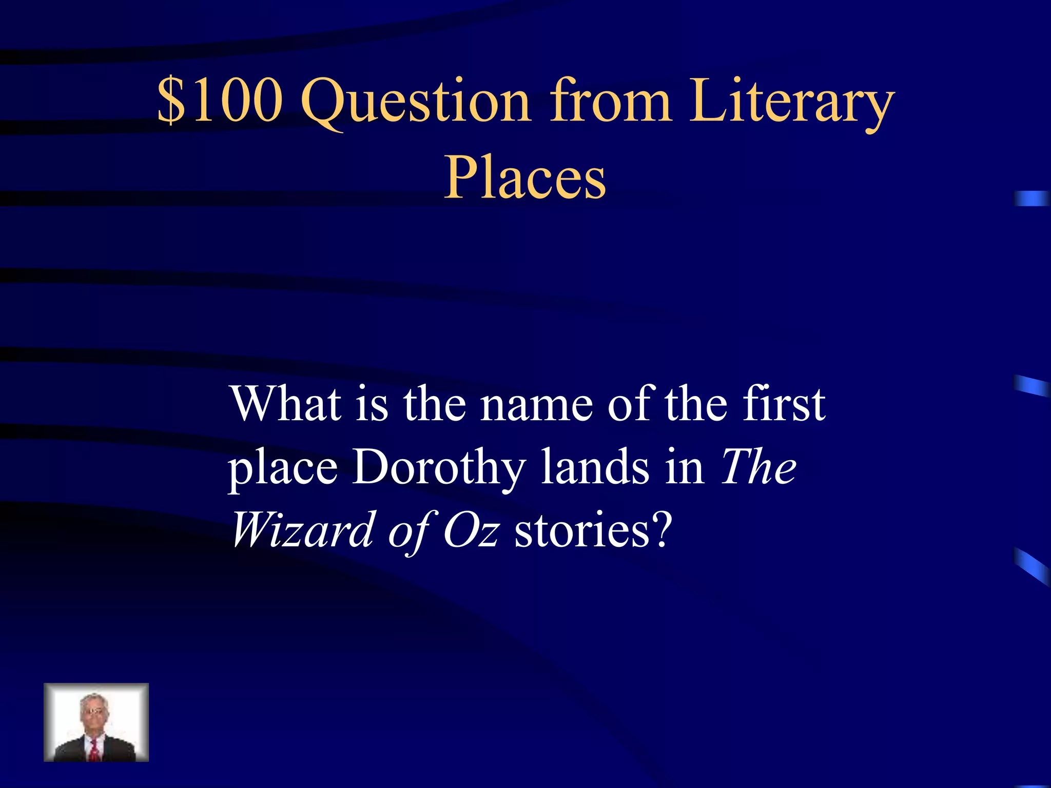$100 Question from Literary
Places
What is the name of the first
place Dorothy lands in The
Wizard of Oz stories?
 