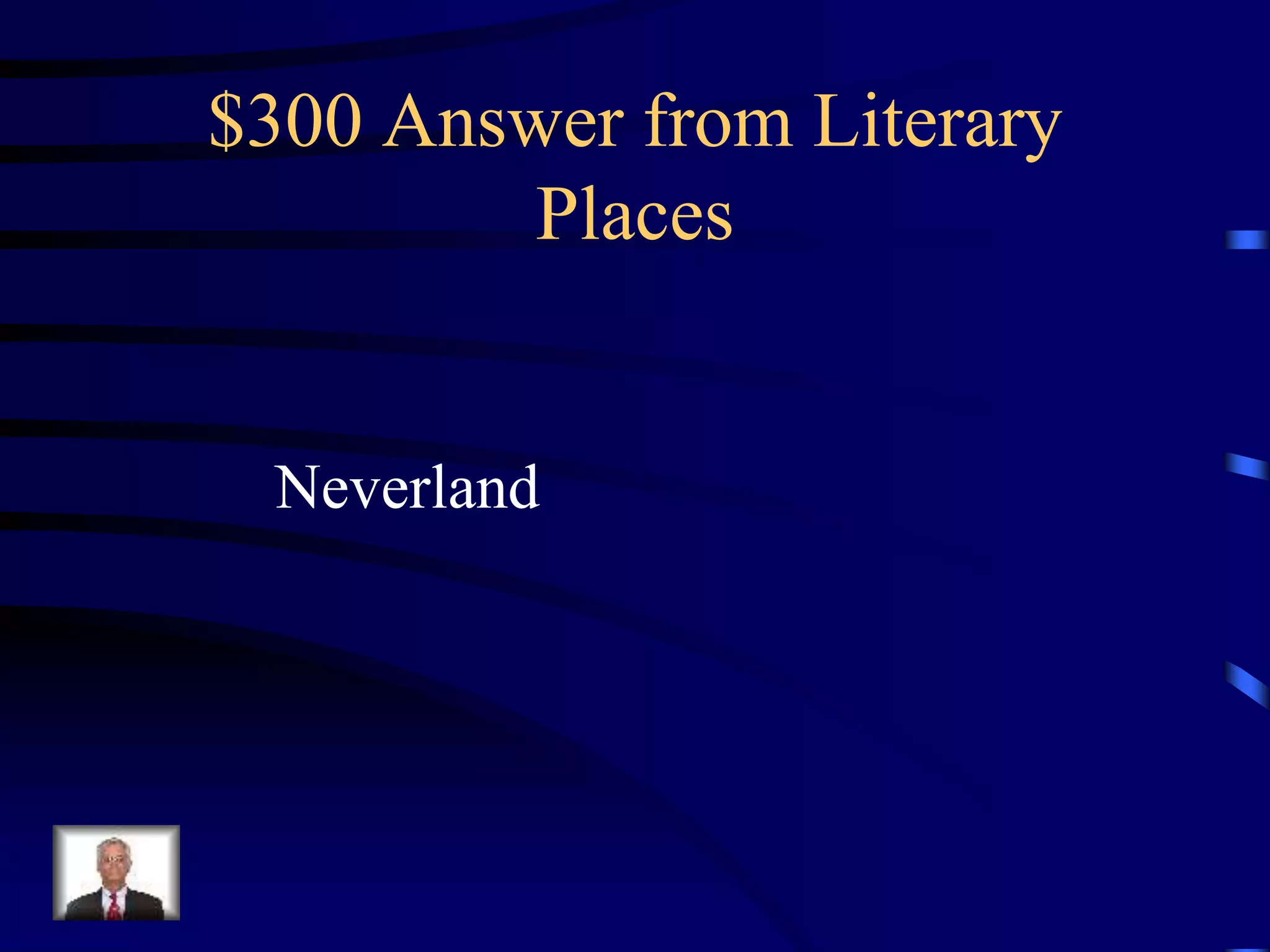 $300 Answer from Literary
Places
Neverland
 