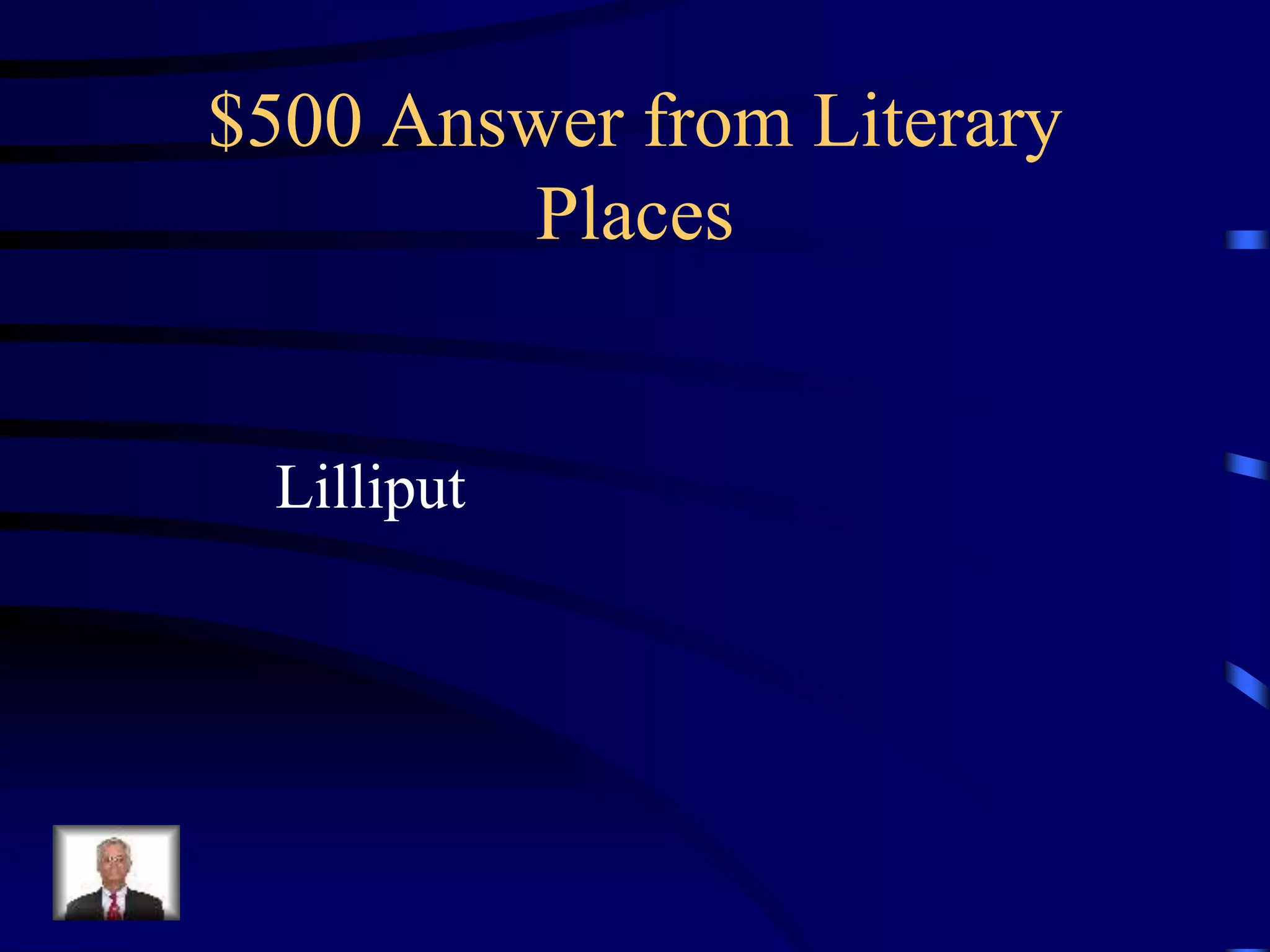 $500 Answer from Literary
Places
Lilliput
 