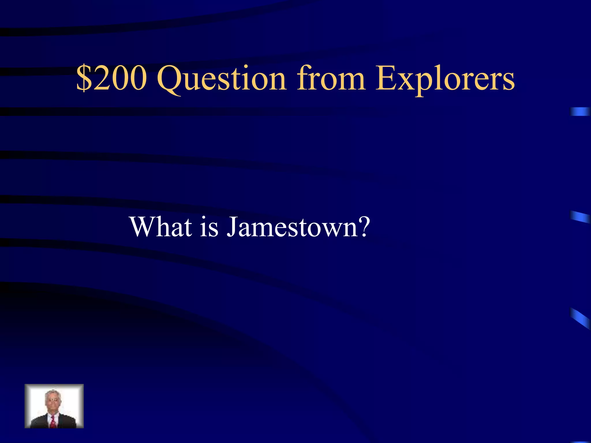 $200 Question from Explorers
What is Jamestown?
 