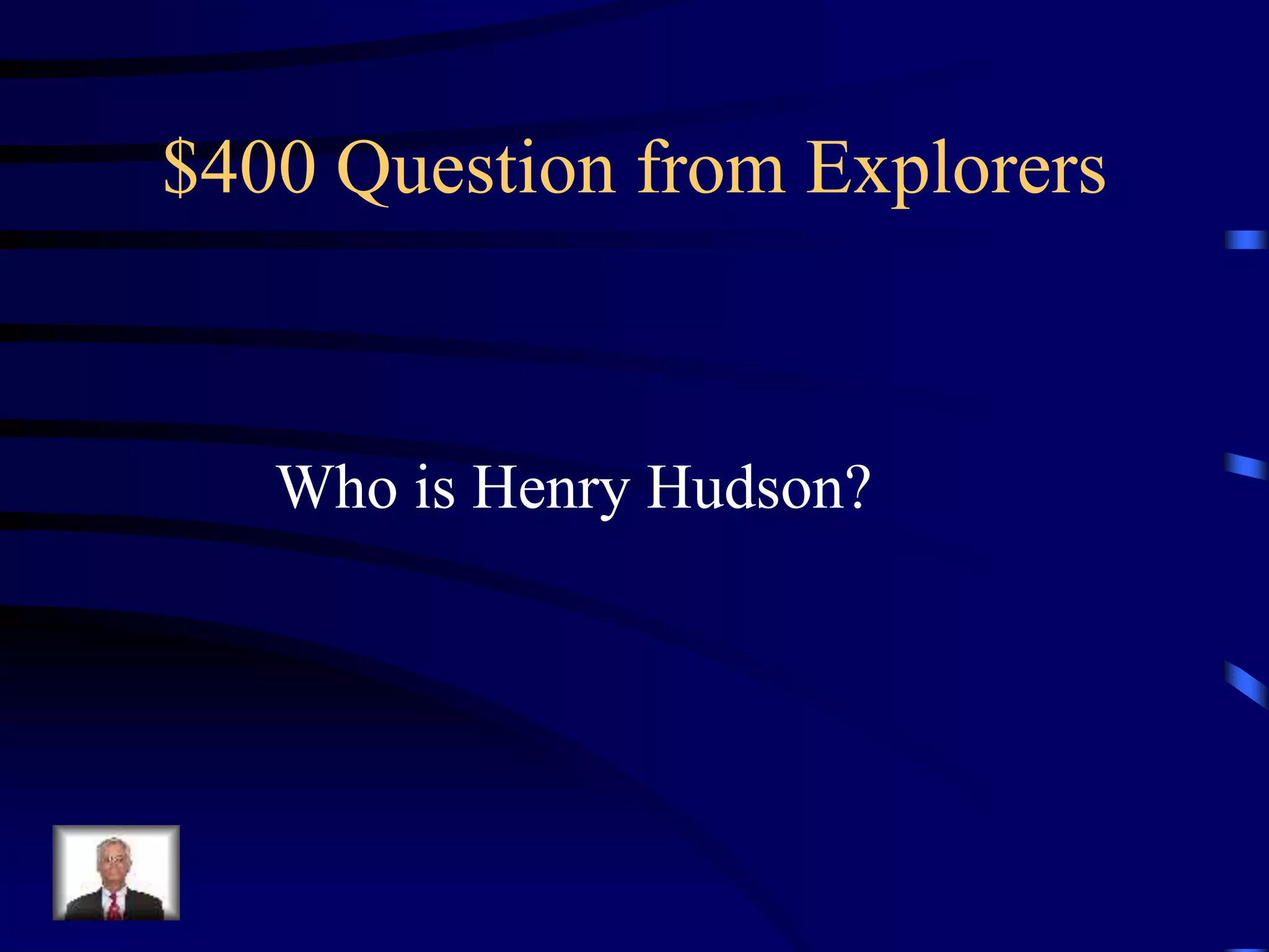 $400 Question from Explorers
Who is Henry Hudson?
 