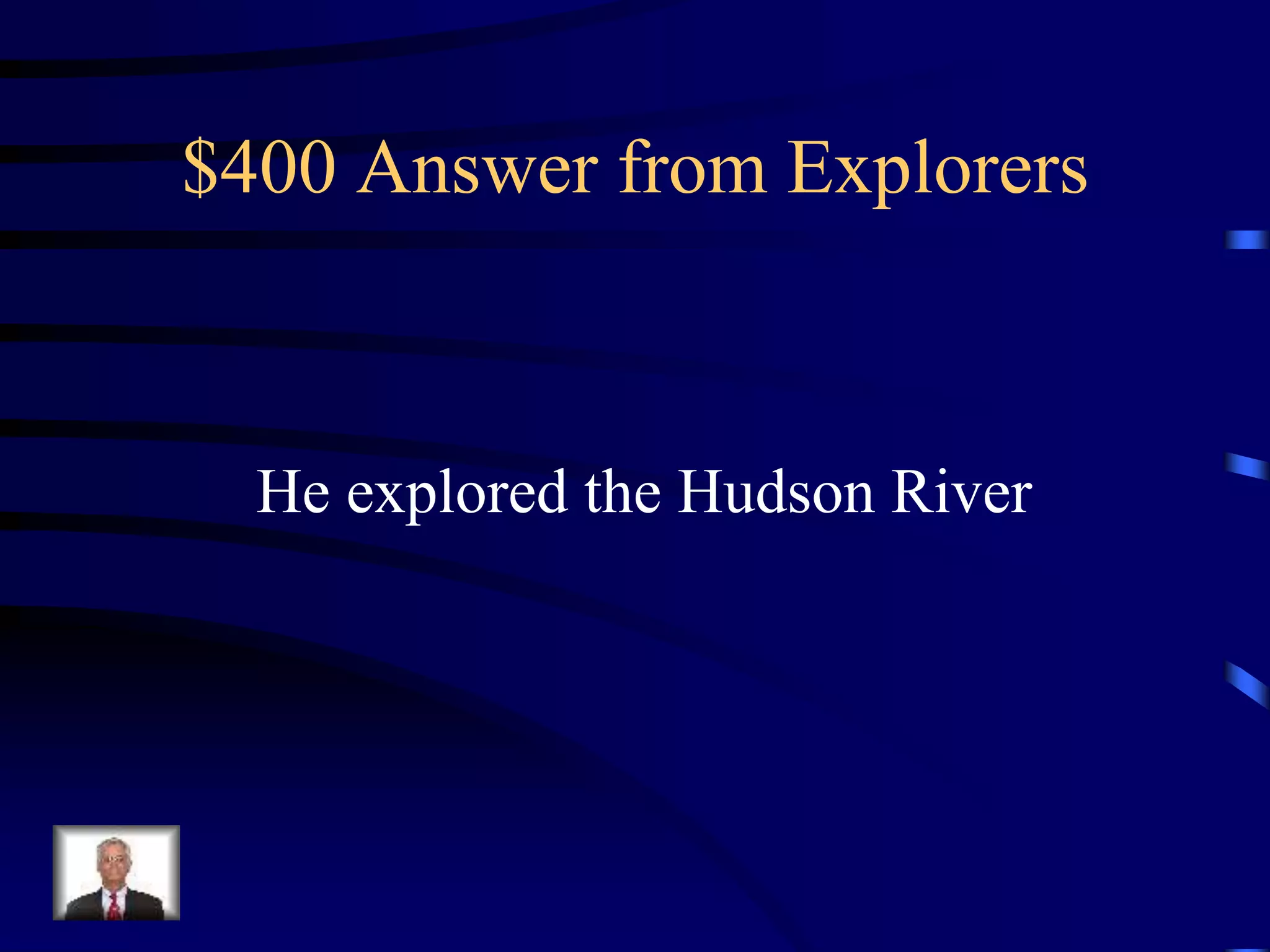 $400 Answer from Explorers
He explored the Hudson River
 